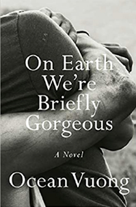 On Earth We're Briefly Gorgeous, by Ocean Vuong